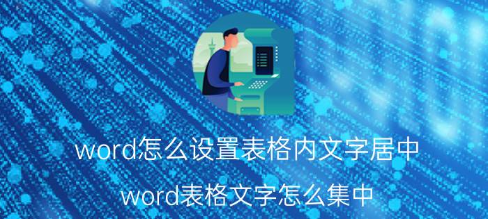 word怎么设置表格内文字居中 word表格文字怎么集中？